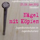 Jugendkunstschultage NRW 2013: Nägel mit Köpfen. Jugendkunstschulen im Jugendkulturland